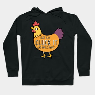 Just Say Cluck It Chicken - Sarcastic Chicken Lover - Funny Sarcastic Quote, Say Cluck It And Walk Away. Hoodie